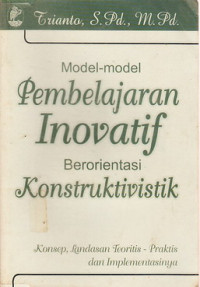 Cover MODEL-MODEL PEMBELAJARAN INOVATIF BERORIENTASI KONSTRUKTIVISTIK :  Konsep, Landasan Teoritis-Praktis dan Implementasinya / TRIANTO, S.Pd., M.Pd.