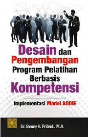 Cover DESAIN DAN PENGEMBANGAN PROGRAM PELATIHAN BERBASIS KOMPETENSI :  Implementasi Model ADDIE / DR. BENNY A. PRIBADI, M.A.