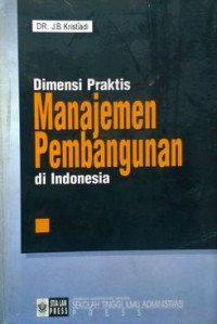 Cover DIMENSI PRAKTIS MANAJEMEN PEMBANGUNAN DI INDONESIA / DR. J.B. KRISTIADI
