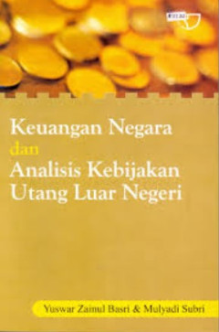 Cover KEUANGAN NEGARA DAN ANALISIS KEBIJAKAN UTANG LUAR NEGERI / YUSWAR ZAINUL BASRI