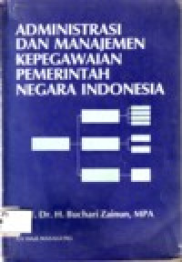 Cover ADMINISTRASI DAN MANAJEMEN KEPEGAWAIAN PEMERINTAH NEGARA INDONESIA / PROF. DR. H. BUCHARI ZAINUN, MPA