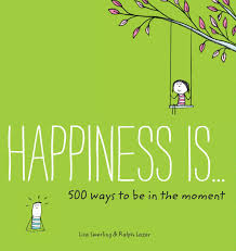 Cover HAPPINES IS :  500 ways to be ini the moment / LISA SWERLING & RALPH LAZAR