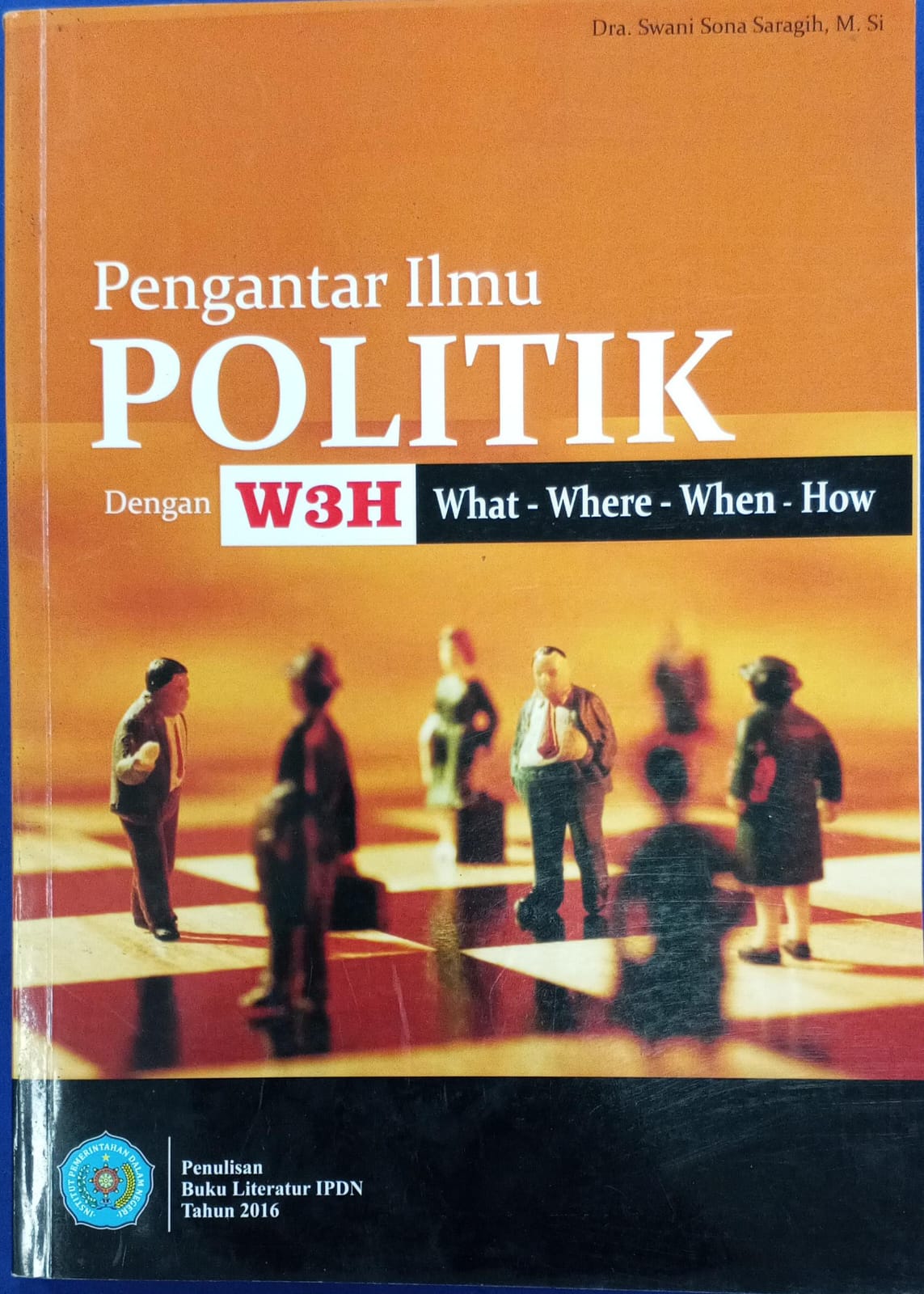 Cover PENGANTAR ILMU POLITIK :  Dengan W3H What - Where - When - How / Buku Literatur IPDN Tahun 2016 / DRA. SWANI SONA SARAGIH, M.Si