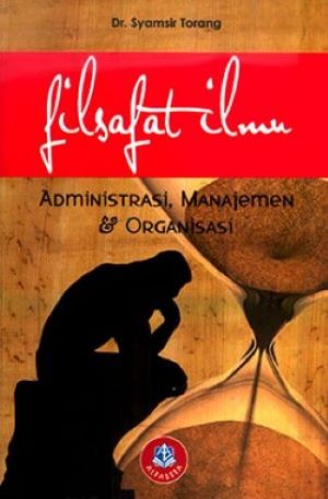 Cover FILSAFAT ILMU :  ADMINISTRASI, MANAJEMEN DAN ORGANISASI / Dr. Syamsir Torang