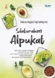 Cover SILATURAHIM ALPUKAT :  Kumpulan Catatan Kehidupan Seorang Istri, Ibu, ASN, Purna Wanita Praja, Pegiat Literasi, Warga Masyarakat, dan Penyintas Schizophrenia / RANTAU ANGGUN SEPTIANINGRUM