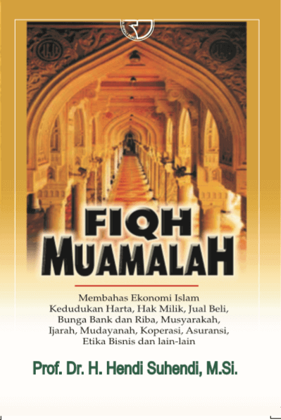 Cover FIQH MUAMALAH :  Membahas Ekonomi Islam kedudukan Harta, Hak Milik, Jual Beli, Bunga Bank dan Riba, Musyawarah, Ijarah, Mudayanah, Koperasi, Asuransi, Etika Bisnis dan lain-lain / Prof.Dr.H.HENDI SUHENDI, M.Si.