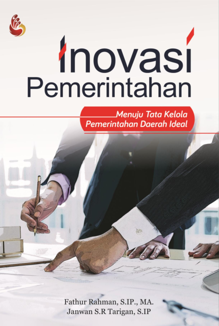 Cover INOVASI PEMERINTAHAN ' :  MENUJU TATA KELOLA PEMERINTAHAN DAERAH IDEAL / FATHUR RAHMAN