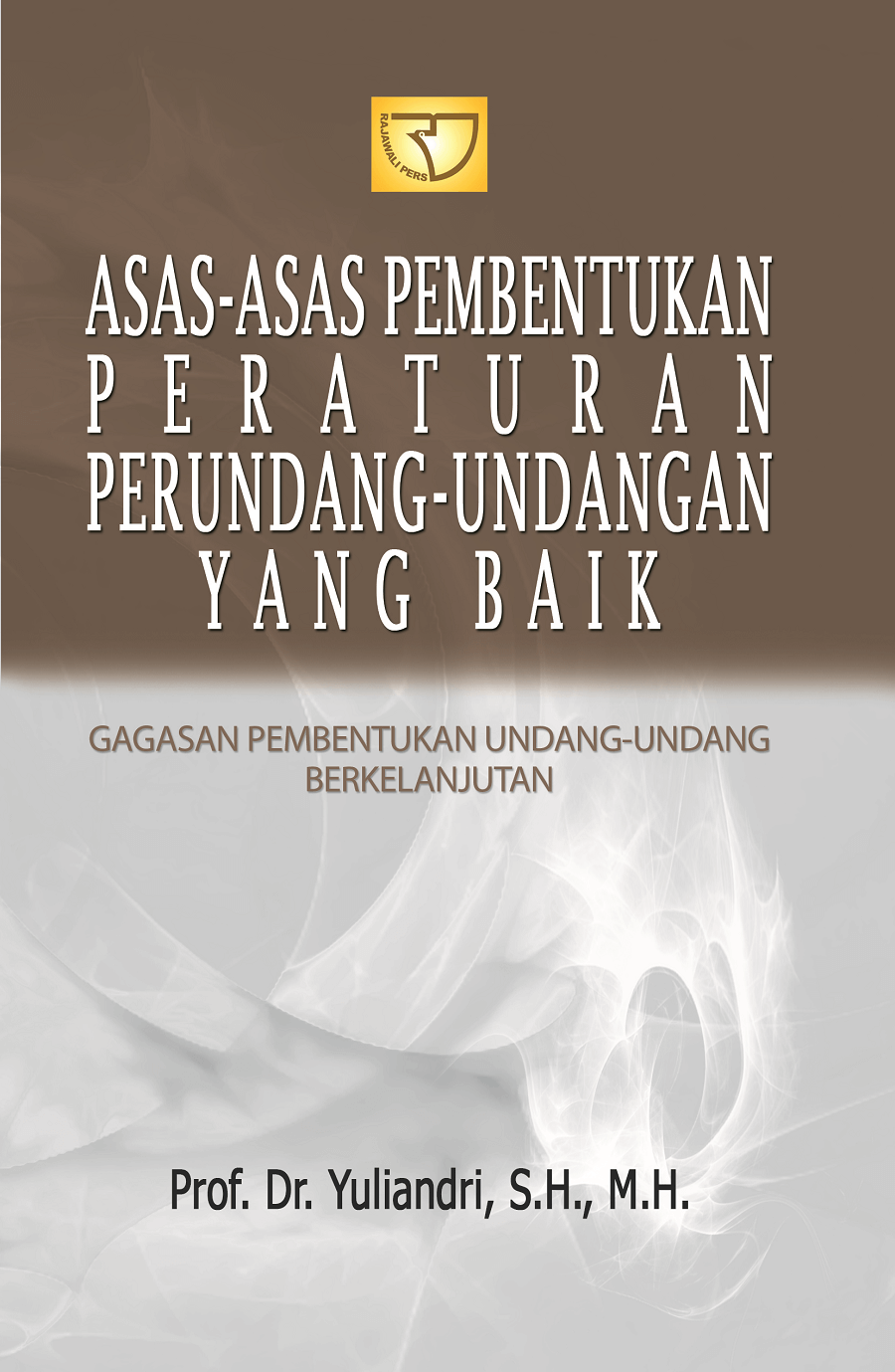 Cover ASAS-ASAS PEMBENTUKAN PERATURAN PERUNDANG-UNDANGAN YANG BAIK :  Gagasan Pembentukan Undang-Undang Berkelanjutan / Prof. Dr. Yuliandri, S.H., M.H