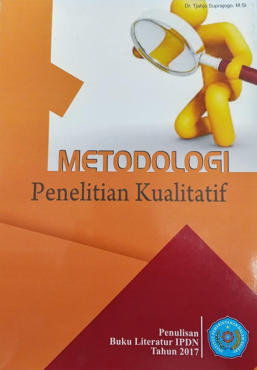 Cover METODOLOGI PENELITIAN KUALITATIF :  Buku Literatur IPDN Tahun 2017 / DR. TJAHJO SUPRAJOGO