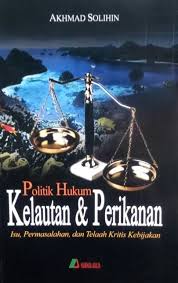 Cover POLITIK HUKUM KELAUTAN DAN PERIKANAN :  ISU, PERMASALAHAN, DAN TELAAH KRITIS KEBIJAKAN / AKHMAD SOLOHIN