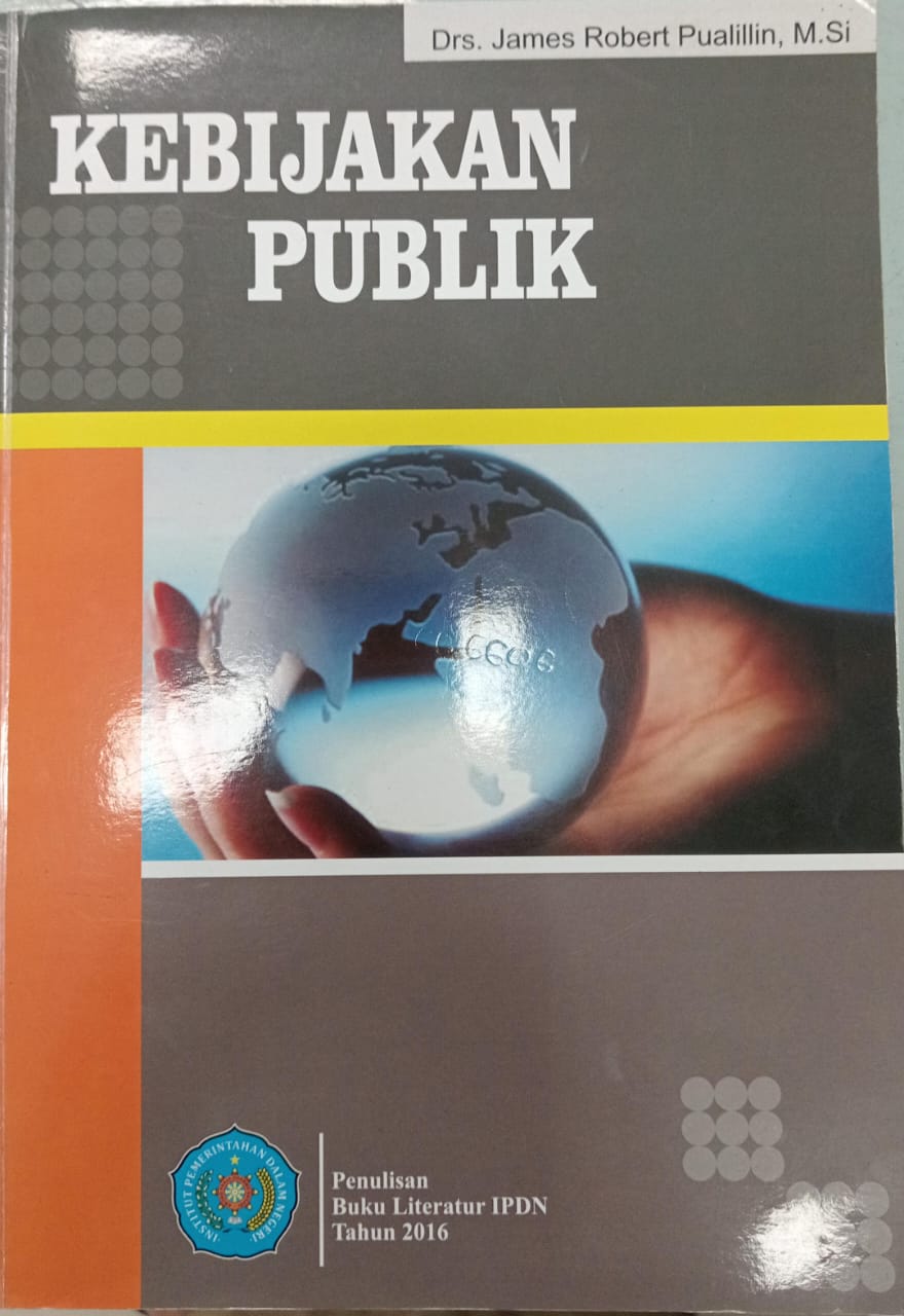 Cover KEBIJAKAN PUBLIK /. :  Buku Literatur IPDN Tahun 2016 / Drs. JAMES ROBERT PUALILIN, M.Si