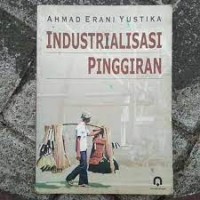 Cover INDUSTRIALISASI PINGGIRAN / AHMAD ERWANI YUSTIKA