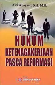 Cover HUKUM KETENAGAKERJAAN PASCA REFORMASI / ASRI WIJAYA