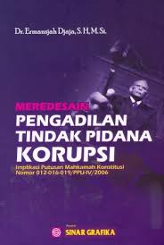 Cover MERDESAIN PENGADILAN TINDAK PIDANA KORUPSI :  IMPLIKASI PUTUSAN MAHKAMA KONSTITUSI NOMOR 012-016-019/PPU-IV/2006 / ERMANSJAH DJAJA