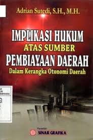 Cover IMPLIKASI HUKUM ATAS SUMBER PEMBIAYAAN DAERAH DALAM KERANGKA OTONOMI DAERAH / ADRIAN SUTEDI