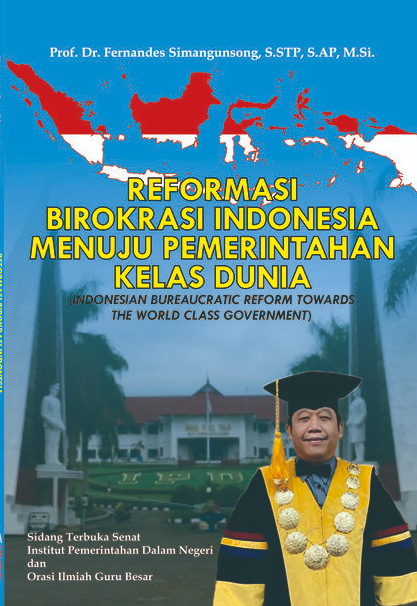 Cover REFORMASI BIROKRASI INDONESIA MENUJU PEMERINTAHAN KELAS DUNIA :  (INDONESIAN BUREAUCRATIC REFORM TOWARDS THE WORLD CLASS GOVERNMENT) / PROF. DR. FERNANDES SIMANGUNSONG, S.STP., S.AP., M.Si