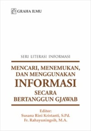 Cover SERI LITERASI INFORMASI :  Mencari, Menemukan dan Menggunakan Informasi Secara Bertanggungjawab / Ag. MARSUDI,S.Sos