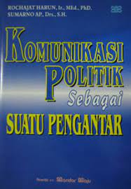 Cover KOMUNIKASI POLITIK SEBAGAI SUATU PENGANTAR / ROCHAJAT HARUN, Ir., MEd., PhD.