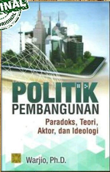 Cover POLITIK PEMBANGUNAN :  Paradoks, Teori, Aktor, dan Ideologi / WARJIO, Ph.D.