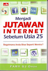 Cover MENJADI JUTAWAN INTERNET SEBELUM USIA 25 :  BAGAIMANA ANDA BISA SEPERTI MEREKA ? / FARY SJ OROH
