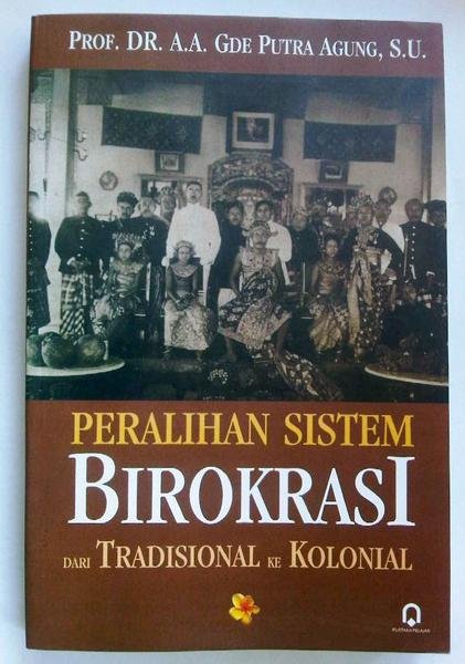 Cover PERALIHAN SISTEM BIROKRASI :  Dari Tradisional Ke Kolonial / ANAK AGUNG GDE PUTRA AGUNG