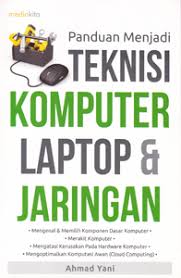 Cover PANDUAN MENJADI TEKNISI KOMPUTER, LAPTOP, DAN JARINGAN / AHMAD YANI