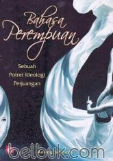 Cover BAHASA PEREMPUAN :  SEBUAH POTRET IDEOLOGI PERJUANGAN / ANANG SANTOSO
