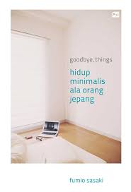 Cover GOODBYE, THINGS :  HIDUP MINIMALIS ALA ORANG JEPANG / FUMIO SASAKI