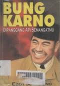 Cover BUNG KARNO :  DIPANGGANG API SEMANGATMU / EDDY SOETRISNO