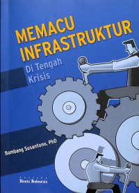 Cover MEMACU INFRASTRUKTUR DI TENGAH KRISIS / BAMBANG SUSANTONO, PHD