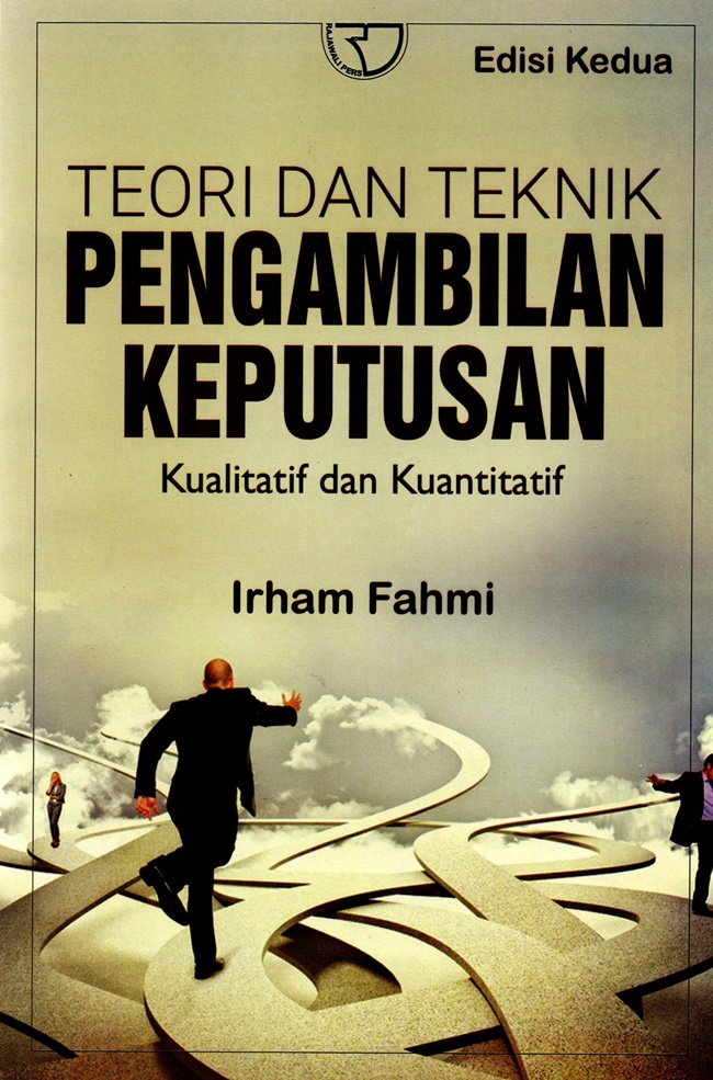 Cover TEORI DAN TEKNIK PENGAMBILAN KEPUTUSAN :  Kualitatif dan Kuantitatif / IRHAN FAHMI