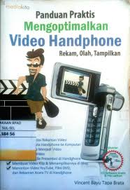 Cover PANDUAN PRAKTIS MENGOPTIMALKAN VIDEO HANDPHONE :  REKAM, OLAH, TAMPILKAN / VINCENT BAYU TAPA BRATA