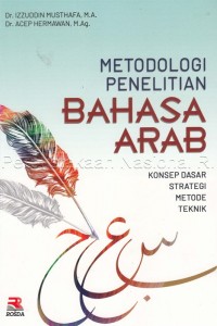 Cover METODE PENELITIAN BAHASA ARAB :  Konsep Dasar Strategi Metode Teknik / Dr. IZZUDDIN MUSTHAFA, M.A.