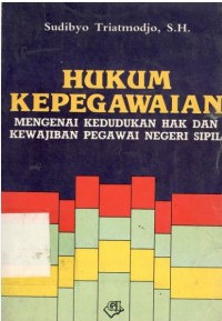 Cover HUKUM KEPEGAWAIAN :  MENGENAI KEPENDUDUKAN HAK DAN KEWAJIBAN PEGAWAI NEGERI SIPIL / SUDIBYO TRIATMODJO, SH