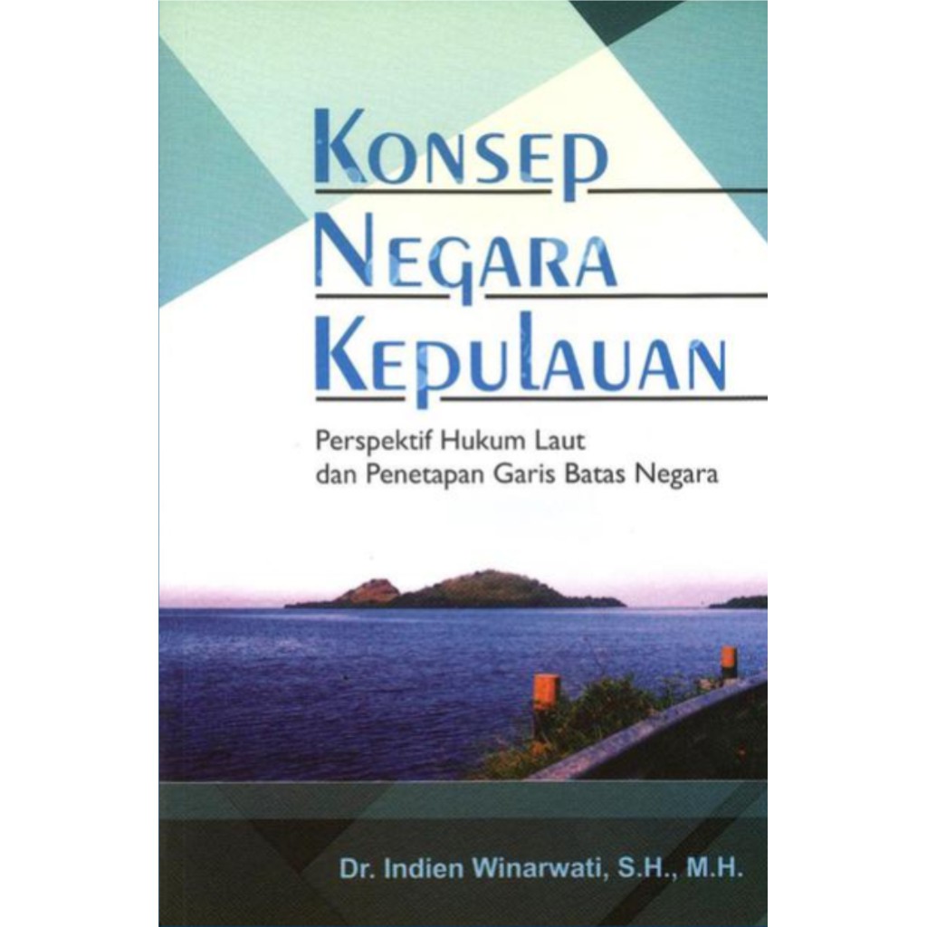 Cover KONSEP NEGARA KEPULAUAN :  PERSPEKTIF HUKUM LAUT DAN PENETAPAN GARIS BATAS NEGARA / DR. INDIEN WINARWATI, S.H. M.H.