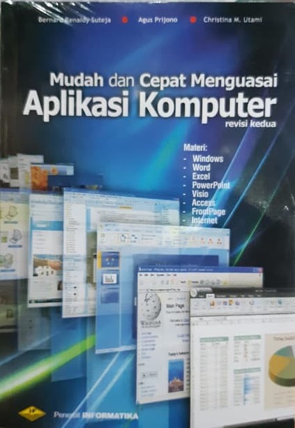 Cover MUDAH DAN CEPAT MENGUASAI APLIKASI KOMPUTER :  Materi : - Windows -Word -Exel -PowerPoint -Visio -Access -FrontPage -Internet / BERNARD RENALDY SUTEJA