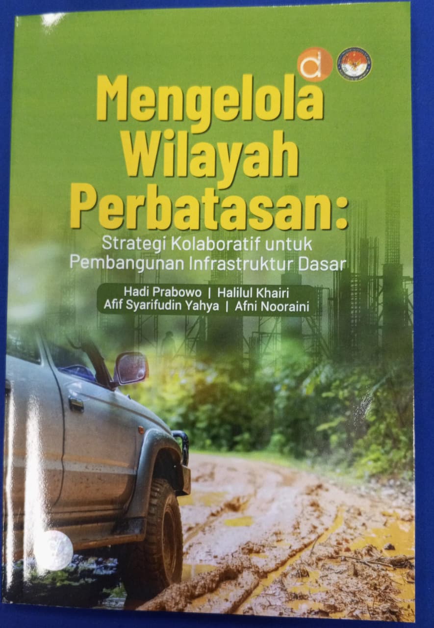 Cover MENGELOLA WILAYAH PERBATASAN :  Strategi Kolaboratif untuk Pembangunan Infrastruktur Dasar / HADI PRABOWO, dkk