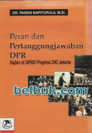 Cover PERAN DAN PERTANGGUNGJAWABAN DPR :  Kajian di DPRD Propinsi DKI Jakarta / DR. PAIMIN NAPITUPULU, M.Si