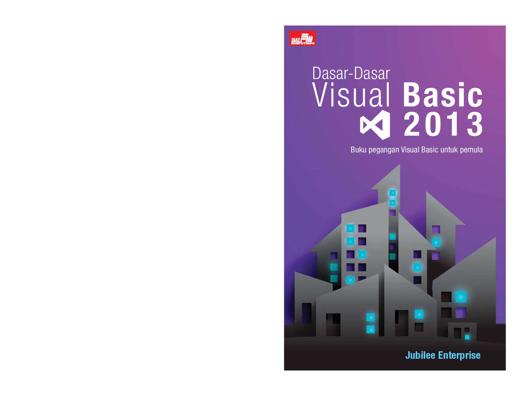 Cover DASAR-DASAR VISUAL BASIC 2013 :  Buku pegangan Visual Basic untuk pemula / JUBILEE ENTERPRISE