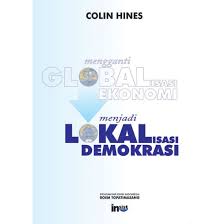Cover MENGGANTI GLOBALISASI EKONOMI MENJADI LOKALISASI DEMOKRASI / COLIN HINES