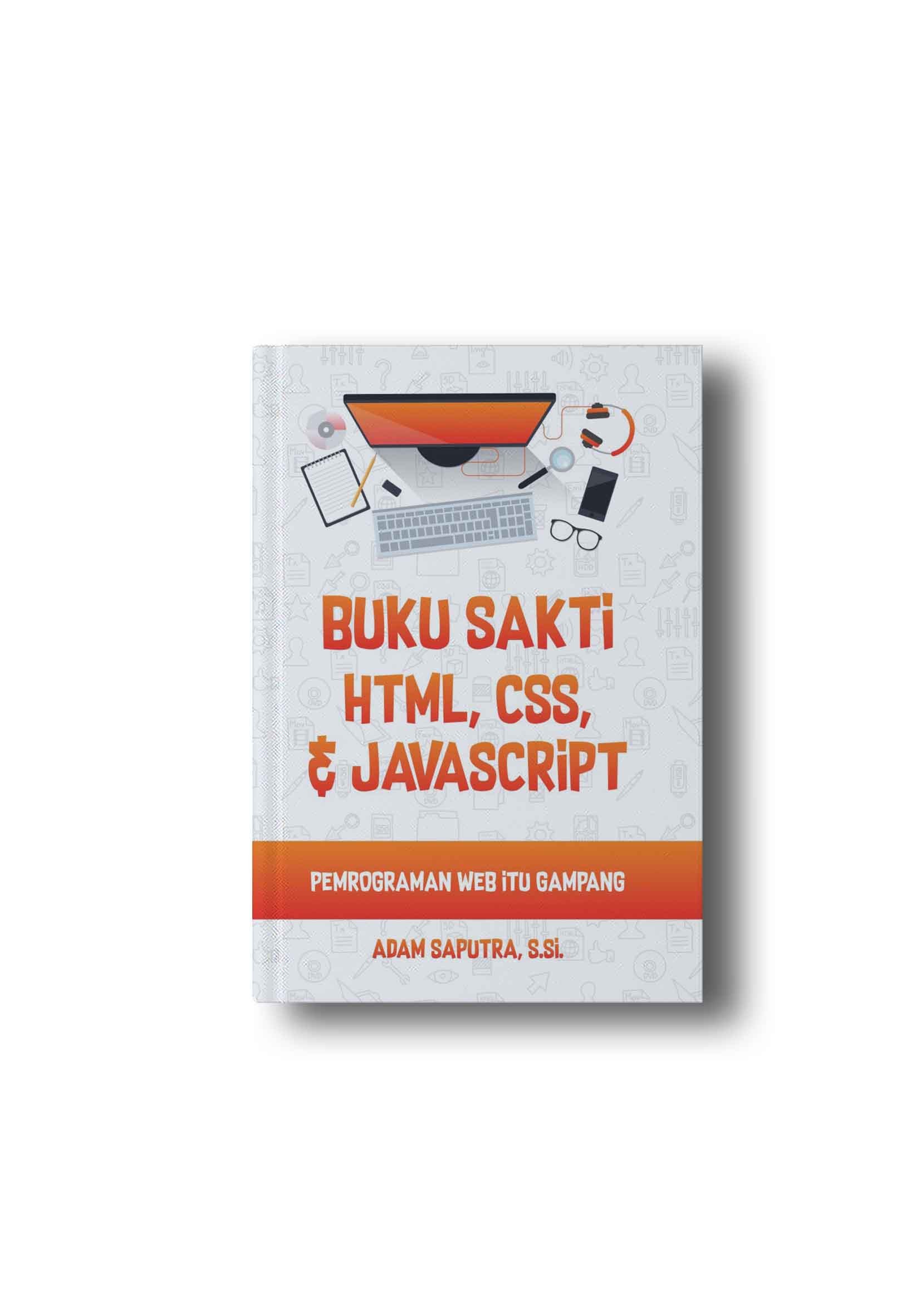 Cover BUKU SAKTI HTML,CSS,& JAVASCRIPT :  Pemrograman Web itu gampang / ADAM SAPUTRA, S.Si.
