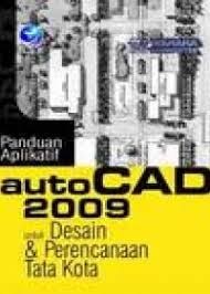 Cover AUTOCAD 2009 :  UNTUK DESAIN DAN PERANCANGAN TATA KOTA / WAHANA