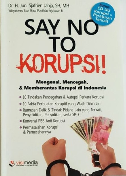 Cover SAY NO TO KORUPSI :  mengenal, mencegah dan memberantas korupsi di Indonesia / Dr. H. JUNI SJAFRIEN JAHJA, SH, MH