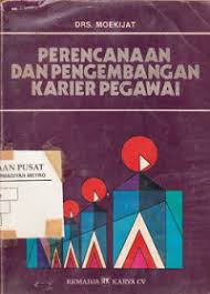 Cover PERENCANAAN DAN PENGEMBANGAN KARIER PEGAWAI / Drs. MOEKIJAT