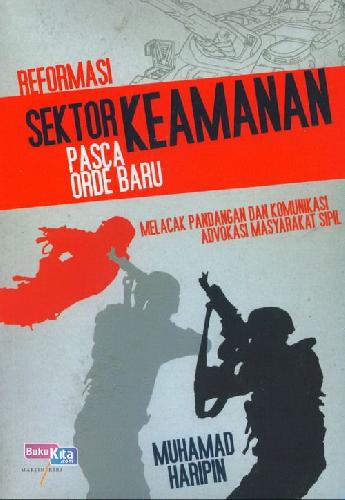 Cover REFORMASI SEKTOR KEAMANAN PASCA ORDE BARU :  MELACAK PANDANGAN DAN KOMUNIKASI ADVOKASI MASYARAKAT SIPIL / MUHAMAD HARIPIN