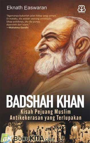 Cover BADSHAH KHAN :  Kisah Pejuang Muslim Antikekerasan yang Terlupakan / EKNATH EASWARAN