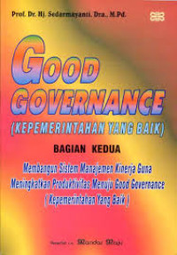 Cover GOOD GOVERNANCE (Kepemerintahan Yang Baik) Bagian Kedua : Membangun Sistem Manajemen Kinerja Guna Meningkatkan Produktivitas Menuju Good Governance (Kepemerintahan Yang Baik) / Prof. Dr. Hj. SEDARMAYANTI, M.Pd., APU