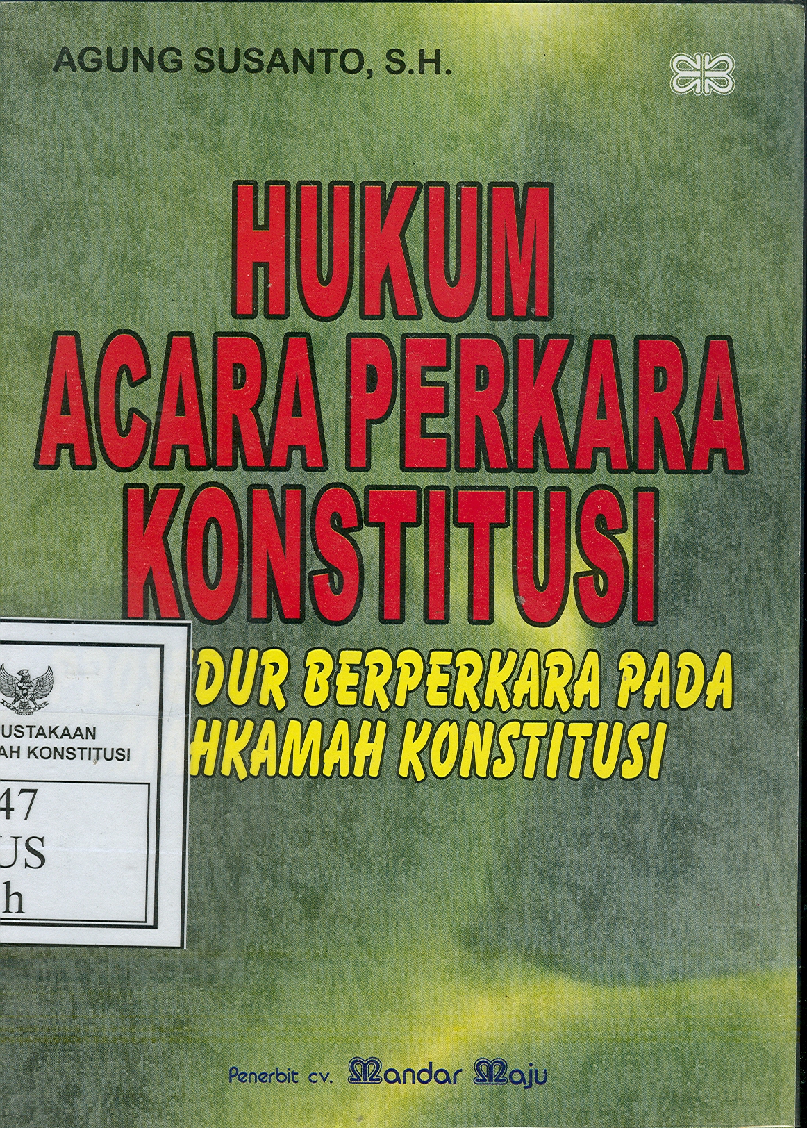 Cover HUKUM ACARA PERKARA KONSTITUSI :  Prosedur Berperkara pada Mahkamah Konstitusi / AGUNG SUSANTO, SH