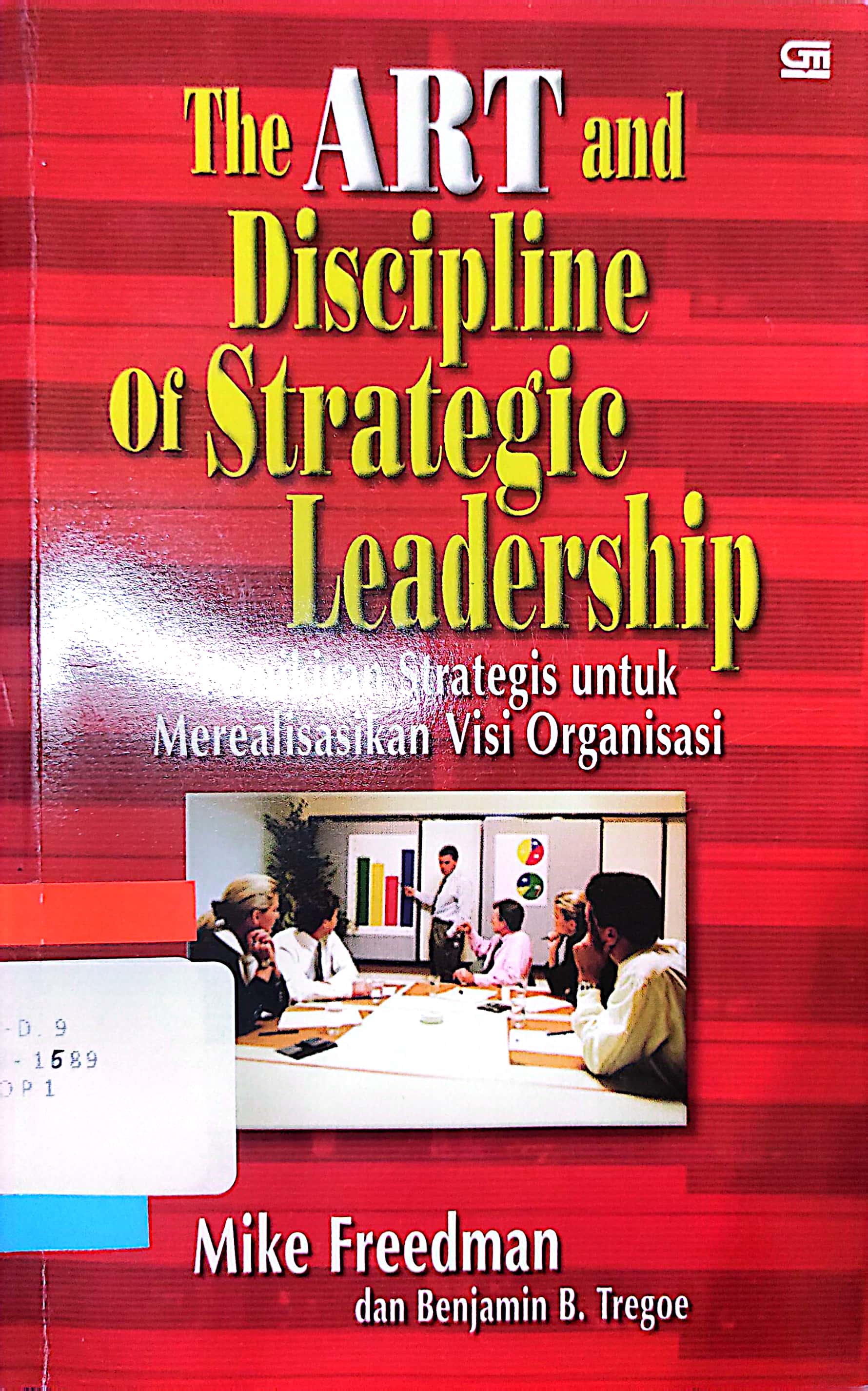 Cover THE ART AND DISCIPLINE OF STRATEGIC LEADERSHIP :  Pemikiran Strategis Untuk Merealisikan Visi Organisasi / MIKE FREEDMAN