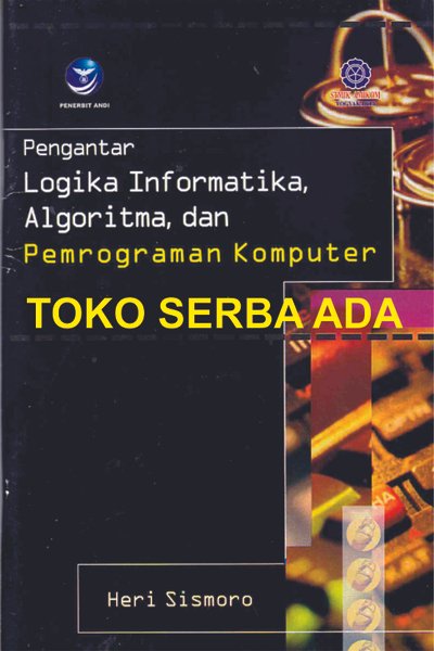 Cover PENGANTAR LOGIKA INFORMATIKA, ALGORITMA, DAN PEMROGRAMAN KOMPUTER / HERI SISMORO